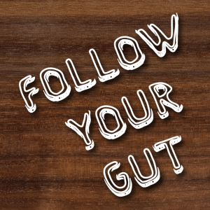 don't lie, follow your gut